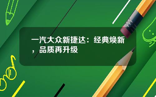 一汽大众新捷达：经典焕新，品质再升级