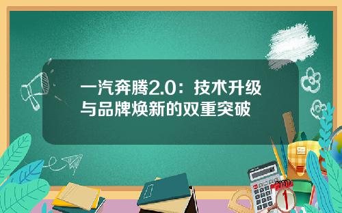 一汽奔腾2.0：技术升级与品牌焕新的双重突破