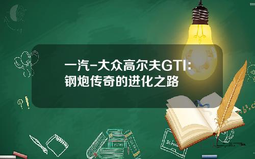 一汽-大众高尔夫GTI：钢炮传奇的进化之路