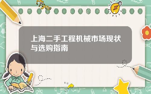 上海二手工程机械市场现状与选购指南