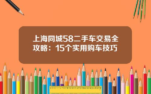 上海同城58二手车交易全攻略：15个实用购车技巧