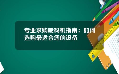 专业求购喷码机指南：如何选购最适合您的设备