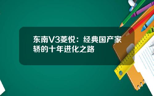 东南V3菱悦：经典国产家轿的十年进化之路