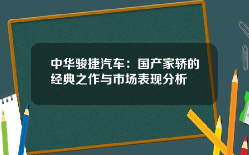 中华骏捷汽车：国产家轿的经典之作与市场表现分析