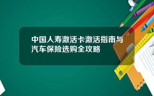 中国人寿激活卡激活指南与汽车保险选购全攻略