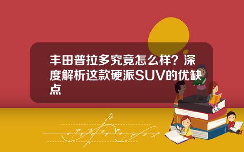 丰田普拉多究竟怎么样？深度解析这款硬派SUV的优缺点