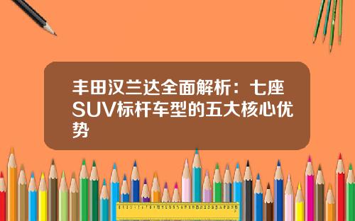 丰田汉兰达全面解析：七座SUV标杆车型的五大核心优势