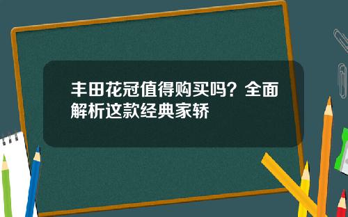 丰田花冠值得购买吗？全面解析这款经典家轿