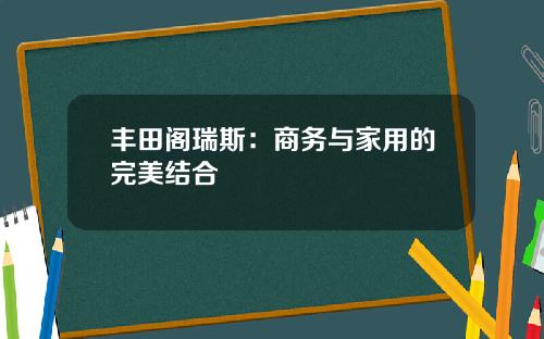 丰田阁瑞斯：商务与家用的完美结合