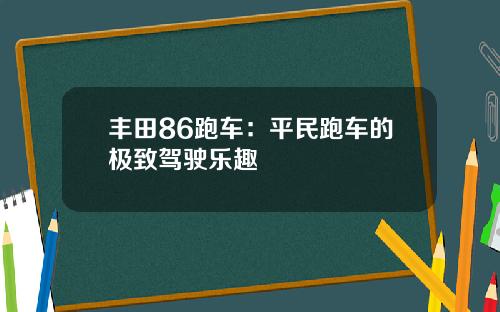丰田86跑车：平民跑车的极致驾驶乐趣