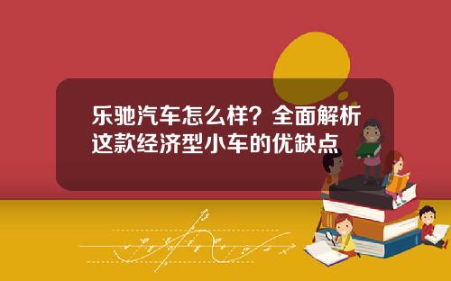 乐驰汽车怎么样？全面解析这款经济型小车的优缺点