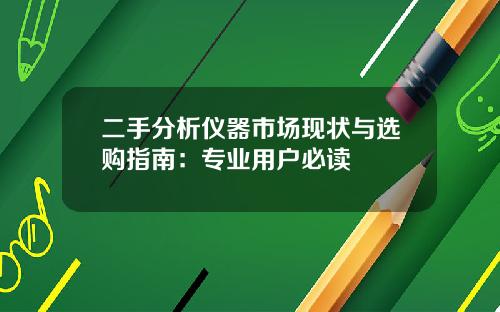 二手分析仪器市场现状与选购指南：专业用户必读