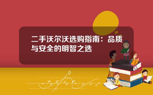 二手沃尔沃选购指南：品质与安全的明智之选