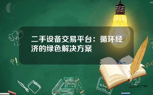 二手设备交易平台：循环经济的绿色解决方案