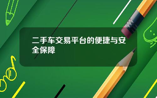 二手车交易平台的便捷与安全保障