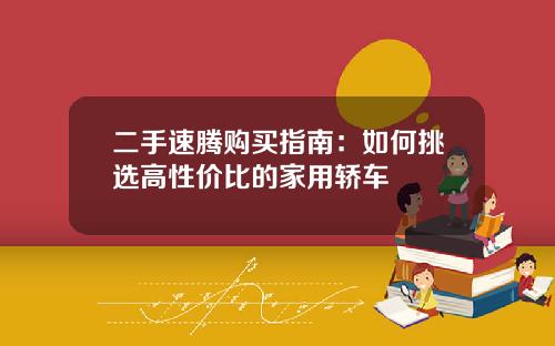 二手速腾购买指南：如何挑选高性价比的家用轿车