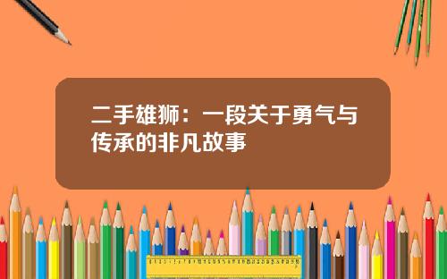 二手雄狮：一段关于勇气与传承的非凡故事