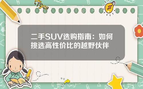 二手SUV选购指南：如何挑选高性价比的越野伙伴