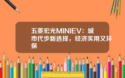 五菱宏光MINIEV：城市代步新选择，经济实用又环保