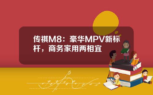 传祺M8：豪华MPV新标杆，商务家用两相宜
