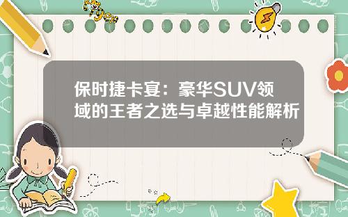 保时捷卡宴：豪华SUV领域的王者之选与卓越性能解析