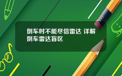 倒车时不能尽信雷达 详解倒车雷达盲区