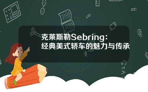克莱斯勒Sebring：经典美式轿车的魅力与传承