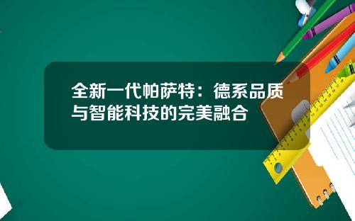 全新一代帕萨特：德系品质与智能科技的完美融合