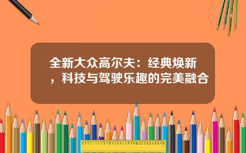 全新大众高尔夫：经典焕新，科技与驾驶乐趣的完美融合