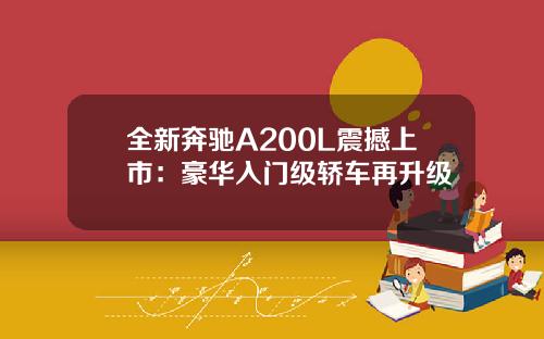 全新奔驰A200L震撼上市：豪华入门级轿车再升级