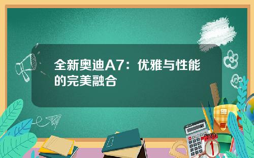 全新奥迪A7：优雅与性能的完美融合