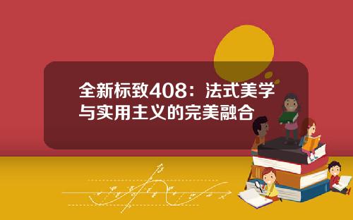 全新标致408：法式美学与实用主义的完美融合