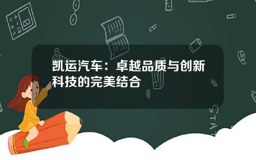 凯运汽车：卓越品质与创新科技的完美结合