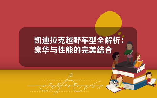凯迪拉克越野车型全解析：豪华与性能的完美结合