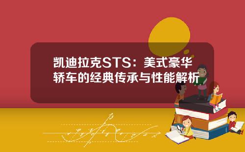 凯迪拉克STS：美式豪华轿车的经典传承与性能解析