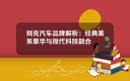 别克汽车品牌解析：经典美系豪华与现代科技融合