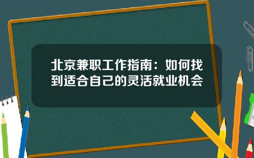 北京兼职工作指南：如何找到适合自己的灵活就业机会
