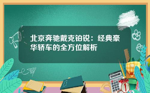 北京奔驰戴克铂锐：经典豪华轿车的全方位解析
