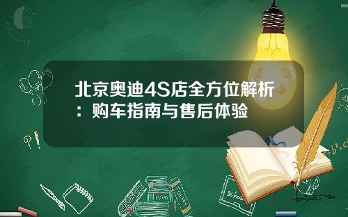 北京奥迪4S店全方位解析：购车指南与售后体验