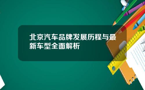 北京汽车品牌发展历程与最新车型全面解析