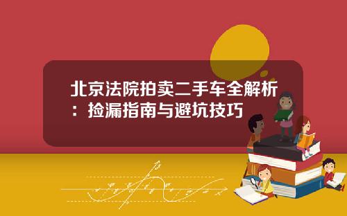 北京法院拍卖二手车全解析：捡漏指南与避坑技巧