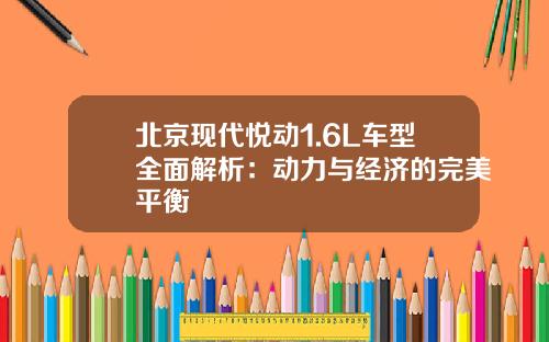 北京现代悦动1.6L车型全面解析：动力与经济的完美平衡