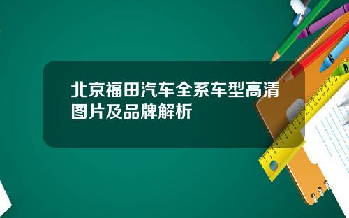 北京福田汽车全系车型高清图片及品牌解析