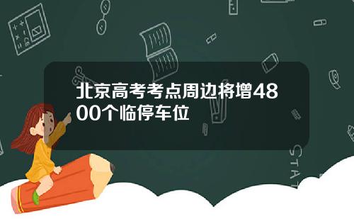 北京高考考点周边将增4800个临停车位