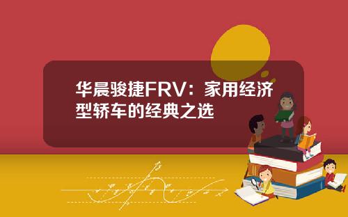 华晨骏捷FRV：家用经济型轿车的经典之选