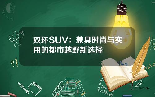双环SUV：兼具时尚与实用的都市越野新选择