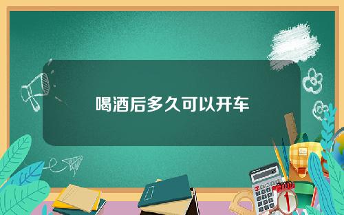 喝酒后多久可以开车