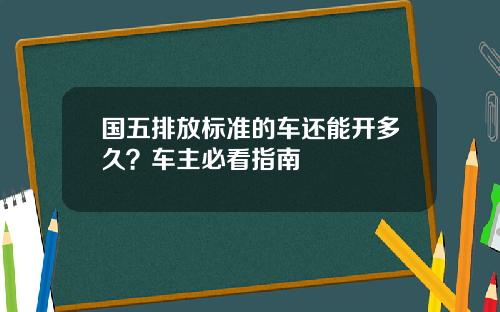 国五排放标准的车还能开多久？车主必看指南