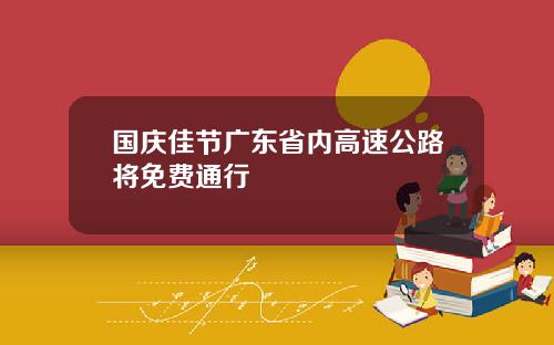 国庆佳节广东省内高速公路将免费通行