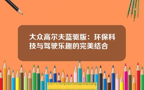 大众高尔夫蓝驱版：环保科技与驾驶乐趣的完美结合